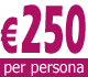 € 250 per persona